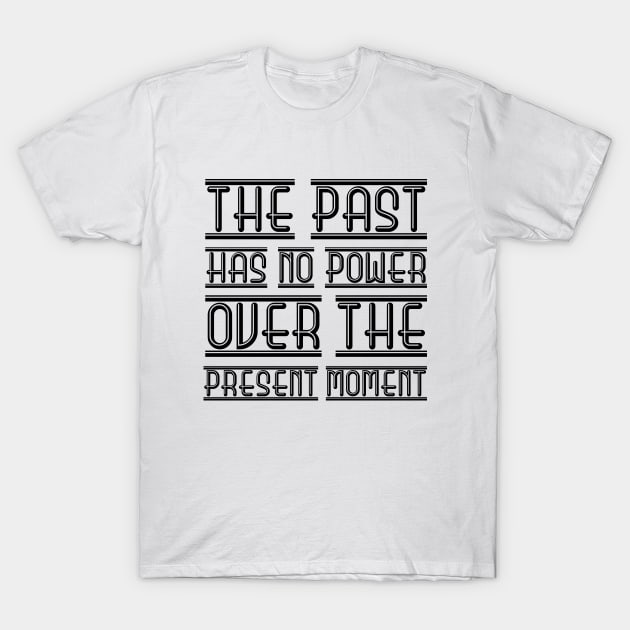 The Past Has No Power Over The Present Moment black T-Shirt by QuotesInMerchandise